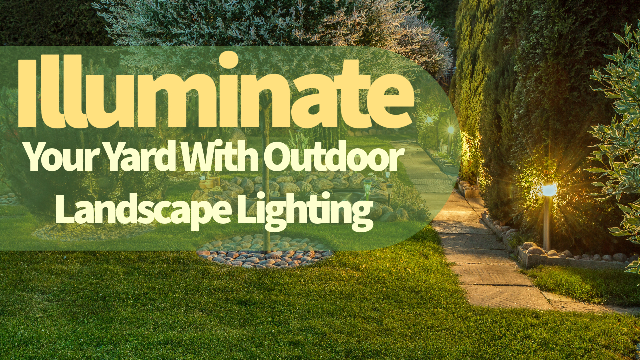 Illuminate Your Yard With Outdoor Landscape Lighting