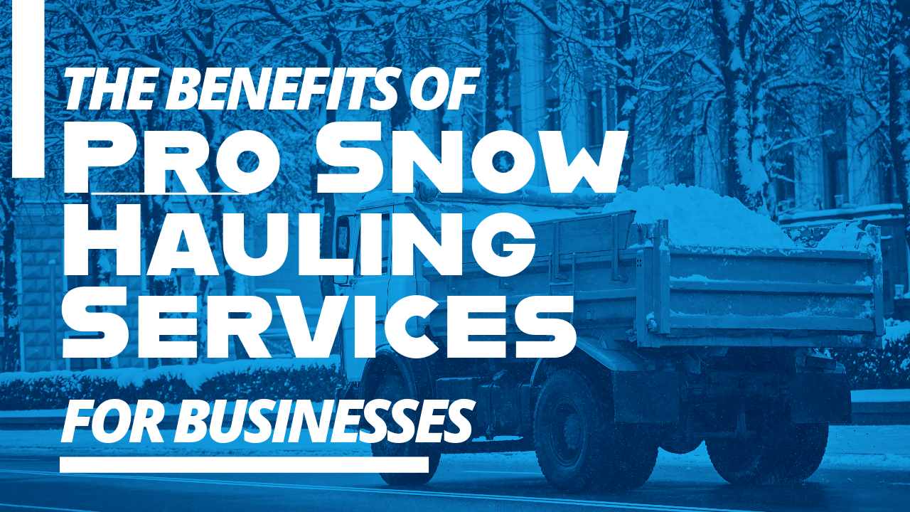 The Benefits of Pro Snow Hauling Services for Businesses